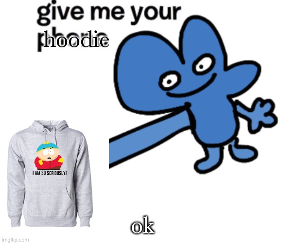 fine | hoodie; ok | image tagged in give four your phone | made w/ Imgflip meme maker