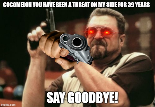 Am I The Only One Around Here | COCOMELON YOU HAVE BEEN A THREAT ON MY SIDE FOR 39 YEARS; SAY GOODBYE! | image tagged in memes,am i the only one around here | made w/ Imgflip meme maker