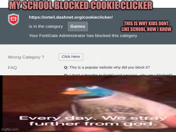 why | MY SCHOOL BLOCKED COOKIE CLICKER; THIS IS WHY KIDS DONT LIKE SCHOOL, NOW I KNOW | image tagged in why,im in danger,oh no | made w/ Imgflip meme maker