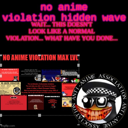 no anime violation hidden wave; WAIT... THIS DOESN'T LOOK LIKE A NORMAL VIOLATION... WHAT HAVE YOU DONE... | made w/ Imgflip meme maker