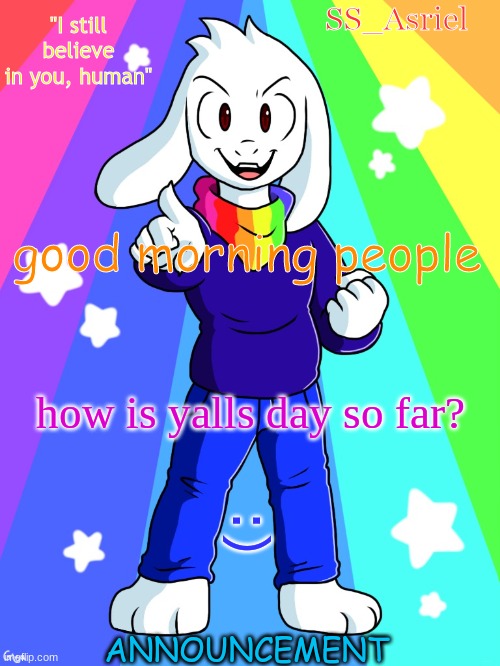 hellooo msmg | good morning people; how is yalls day so far? :) | image tagged in ss_asriel finished temp,good morning | made w/ Imgflip meme maker