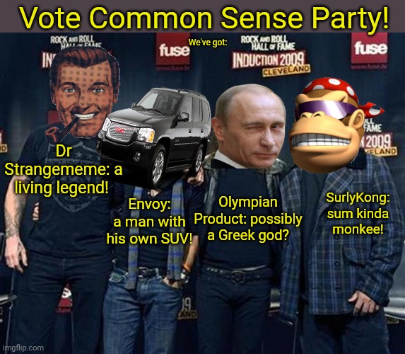 Common Sense Party: let's go! | Vote Common Sense Party! We've got:; Dr Strangememe: a living legend! SurlyKong: sum kinda monkee! Olympian Product: possibly a Greek god? Envoy: a man with his own SUV! | image tagged in vote,common sense,party,dr strange,envoy,and the rest | made w/ Imgflip meme maker