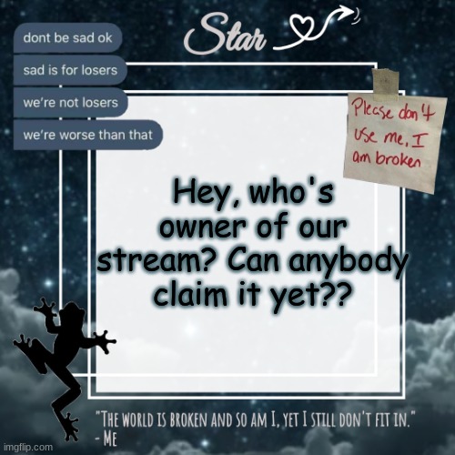 Stars sad template | Hey, who's owner of our stream? Can anybody claim it yet?? | image tagged in stars sad template | made w/ Imgflip meme maker