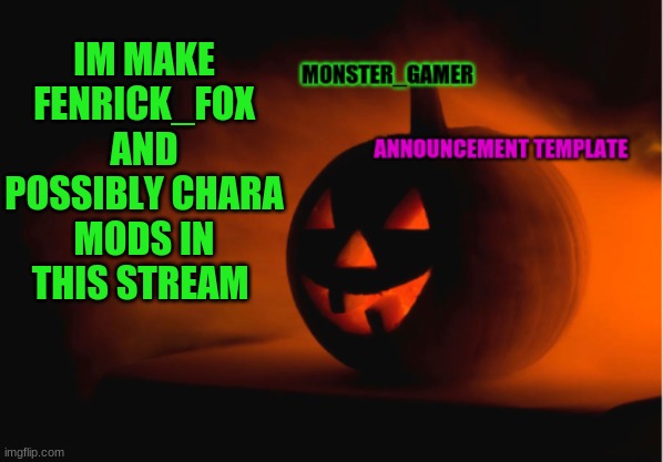 new mods |  IM MAKE FENRICK_FOX AND POSSIBLY CHARA MODS IN THIS STREAM | image tagged in monster_gamer announcement template | made w/ Imgflip meme maker