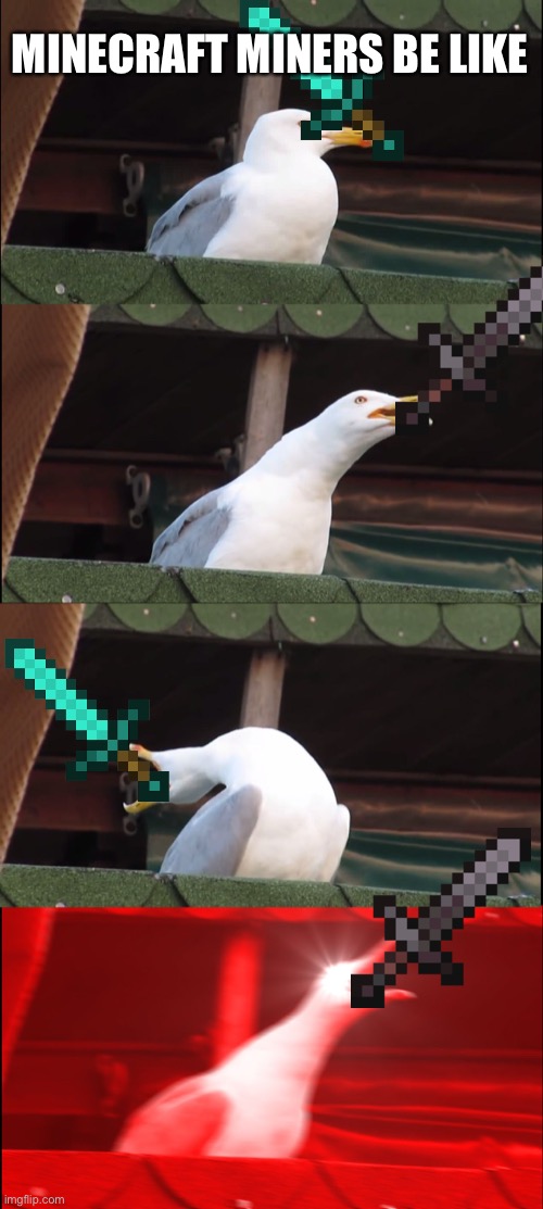 Inhaling Seagull | MINECRAFT MINERS BE LIKE | image tagged in memes,inhaling seagull | made w/ Imgflip meme maker