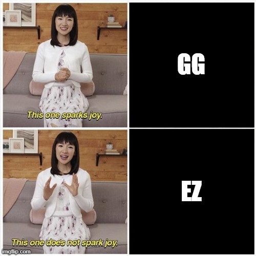 Marie Kondo Spark Joy | GG EZ | image tagged in marie kondo spark joy | made w/ Imgflip meme maker