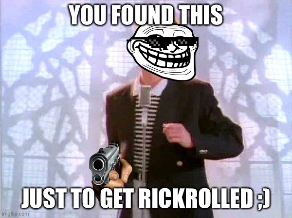 Check it | YOU FOUND THIS; JUST TO GET RICKROLLED ;) | image tagged in rickrolling | made w/ Imgflip meme maker