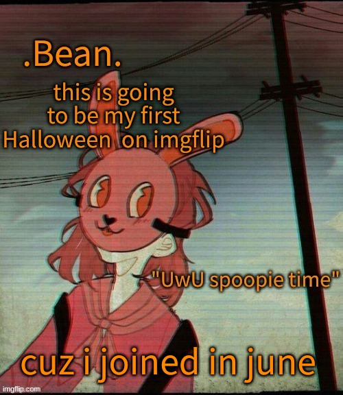 UwU spoopie time | this is going to be my first Halloween  on imgflip; cuz i joined in june | image tagged in uwu spoopie time | made w/ Imgflip meme maker