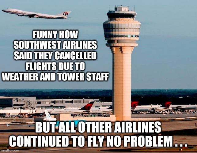 Liars and Politics | FUNNY HOW SOUTHWEST AIRLINES SAID THEY CANCELLED FLIGHTS DUE TO WEATHER AND TOWER STAFF; BUT ALL OTHER AIRLINES CONTINUED TO FLY NO PROBLEM . . . | image tagged in southwest,biden,democrats,liberals,vaccine,covid19 | made w/ Imgflip meme maker