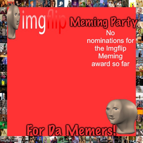 Imgflip Meming Party Announcement | No nominations for the Imgflip Meming award so far | image tagged in imgflip meming party announcement | made w/ Imgflip meme maker