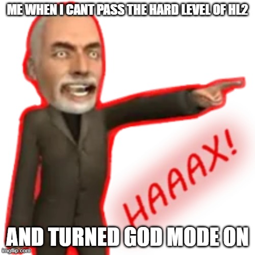 Used God mode in HL2 | ME WHEN I CANT PASS THE HARD LEVEL OF HL2; AND TURNED GOD MODE ON | image tagged in half life,cheater | made w/ Imgflip meme maker