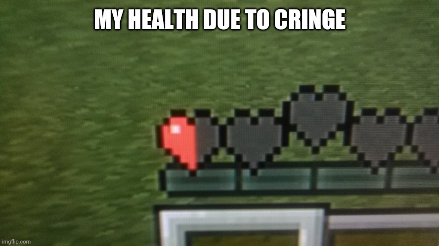 Minecraft half heart | MY HEALTH DUE TO CRINGE | image tagged in minecraft half heart | made w/ Imgflip meme maker