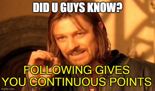 did u know | DID U GUYS KNOW? FOLLOWING GIVES YOU CONTINUOUS POINTS | image tagged in memes,one does not simply | made w/ Imgflip meme maker