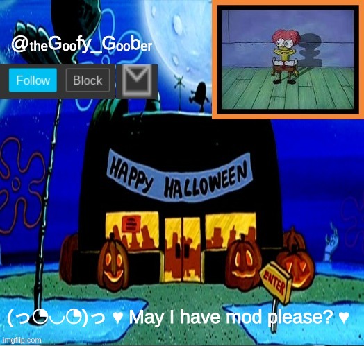 TheGoofyGoober's Halloween Announcement Template | (っ◔◡◔)っ ♥ May I have mod please? ♥ | image tagged in thegoofygoober's halloween announcement template,memes | made w/ Imgflip meme maker
