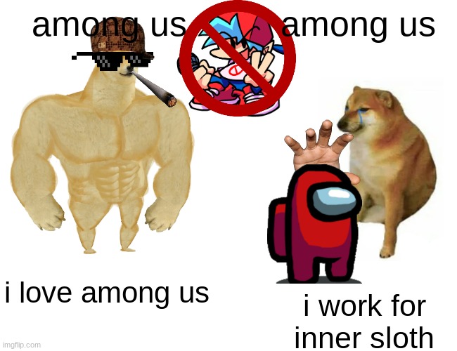 Buff Doge vs. Cheems Meme | among us; among us; i love among us; i work for inner sloth | image tagged in memes,buff doge vs cheems | made w/ Imgflip meme maker