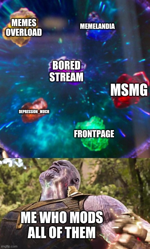 Thanos Infinity Stones | MEMES OVERLOAD; MEMELANDIA; BORED STREAM; MSMG; DEPRESSION_MUCH; FRONTPAGE; ME WHO MODS ALL OF THEM | image tagged in thanos infinity stones | made w/ Imgflip meme maker