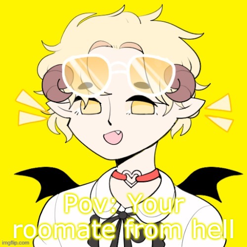 Pov: Your roomate from hell | made w/ Imgflip meme maker