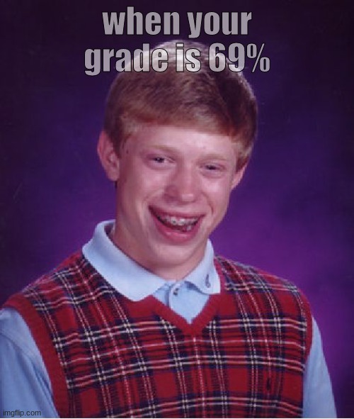 Bad Luck Brian Meme |  when your grade is 69% | image tagged in memes,bad luck brian | made w/ Imgflip meme maker