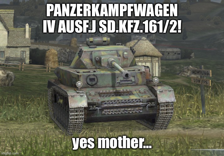 PANZERKAMPFWAGEN IV AUSF.J SD.KFZ.161/2! yes mother… | made w/ Imgflip meme maker
