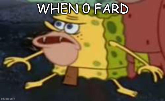 0 fard | WHEN 0 FARD | image tagged in memes,spongegar | made w/ Imgflip meme maker