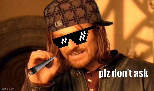 One Does Not Simply | plz don’t ask | image tagged in memes,one does not simply | made w/ Imgflip meme maker