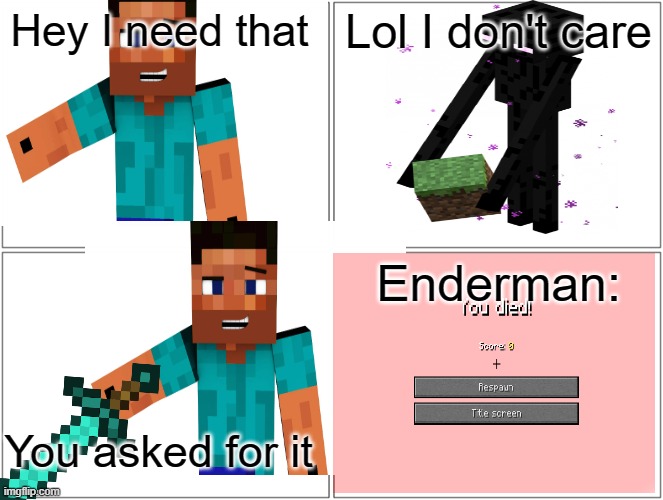 Blank Comic Panel 2x2 Meme | Hey I need that; Lol I don't care; Enderman:; You asked for it | image tagged in memes,blank comic panel 2x2 | made w/ Imgflip meme maker
