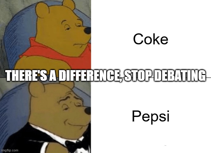 Tuxedo Winnie The Pooh | Coke; THERE'S A DIFFERENCE, STOP DEBATING; Pepsi | image tagged in memes,tuxedo winnie the pooh | made w/ Imgflip meme maker