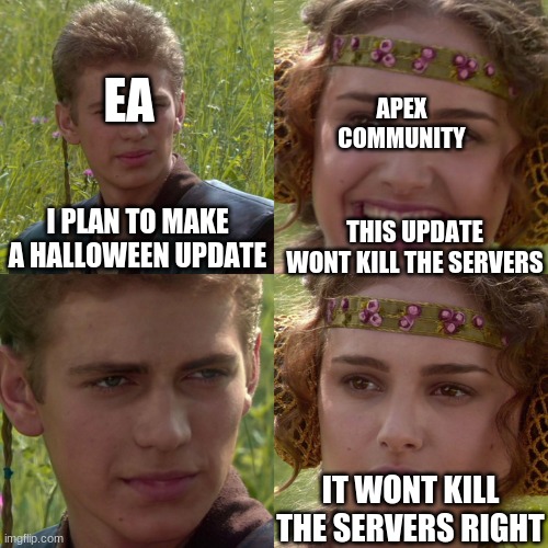 monsters within event | EA; APEX COMMUNITY; I PLAN TO MAKE A HALLOWEEN UPDATE; THIS UPDATE WONT KILL THE SERVERS; IT WONT KILL THE SERVERS RIGHT | image tagged in anakin padme 4 panel | made w/ Imgflip meme maker