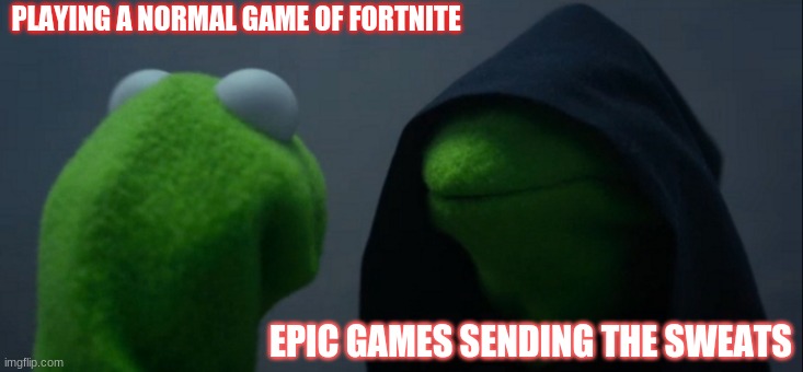rue | PLAYING A NORMAL GAME OF FORTNITE; EPIC GAMES SENDING THE SWEATS | image tagged in memes,evil kermit | made w/ Imgflip meme maker