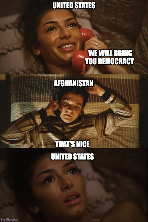 Democracy | UNITED STATES; WE WILL BRING YOU DEMOCRACY; AFGHANISTAN; THAT'S NICE; UNITED STATES | image tagged in otis and ruby | made w/ Imgflip meme maker