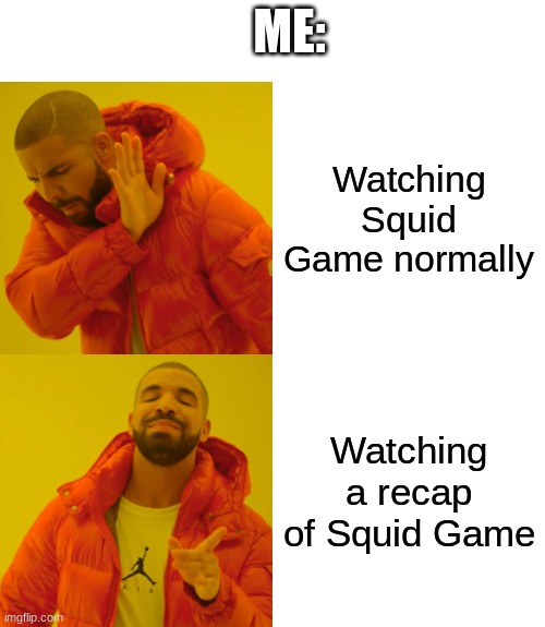 Drake Hotline Bling Meme | ME:; Watching Squid Game normally; Watching a recap of Squid Game | image tagged in memes,drake hotline bling,squid game,intelligence,funny,funniest memes | made w/ Imgflip meme maker