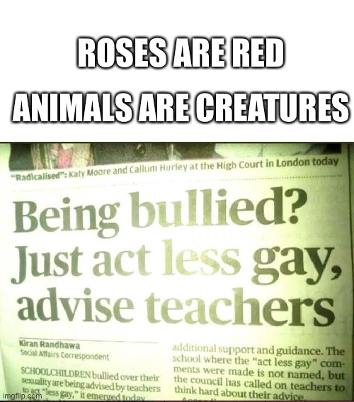 lol | ROSES ARE RED; ANIMALS ARE CREATURES | image tagged in rhymes,poem,funny,memes | made w/ Imgflip meme maker