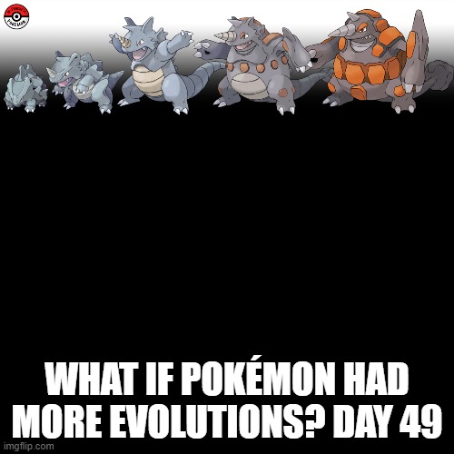 Check the tags Pokemon more evolutions for each new one. | WHAT IF POKÉMON HAD MORE EVOLUTIONS? DAY 49 | image tagged in memes,blank transparent square,rhyhorn,pokemon more evolutions,pokemon,why are you reading this | made w/ Imgflip meme maker