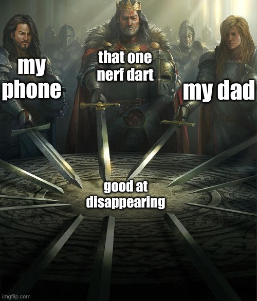 more normie memes | that one nerf dart; my phone; my dad; good at disappearing | image tagged in swords united | made w/ Imgflip meme maker