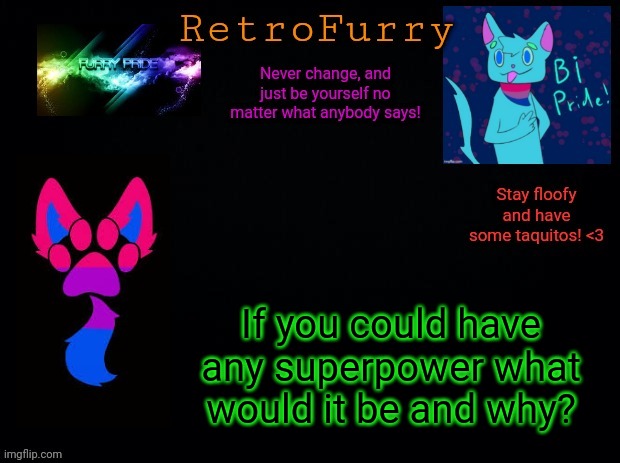 If I could choose I could fly, teleport, heal, camouflage into my surroundings, and regenerate | If you could have any superpower what would it be and why? | image tagged in retrofurry bisexual announcement template | made w/ Imgflip meme maker