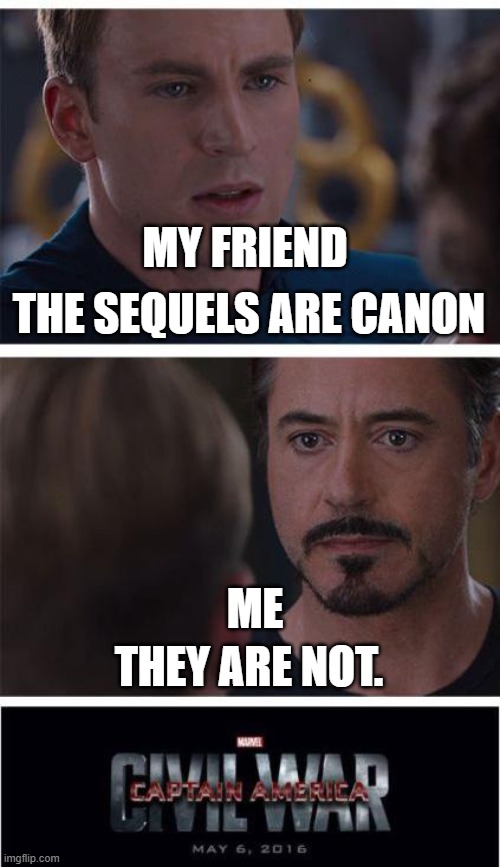 THE SEQUELS ARE NOT CANON star wars | MY FRIEND; THE SEQUELS ARE CANON; ME; THEY ARE NOT. | image tagged in memes,marvel civil war 1,funny | made w/ Imgflip meme maker