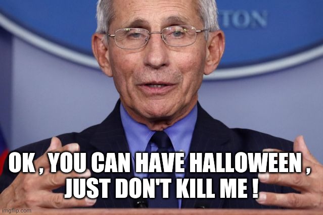 Dr. Anthony fauci | OK , YOU CAN HAVE HALLOWEEN , 
JUST DON'T KILL ME ! | image tagged in dr anthony fauci | made w/ Imgflip meme maker