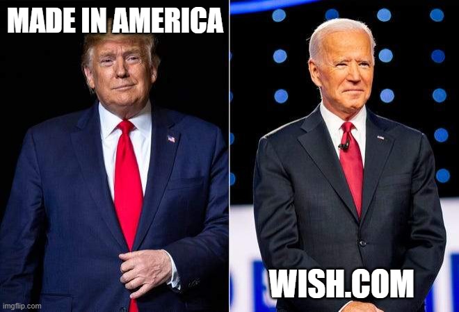 made in america vs wish.com | MADE IN AMERICA; WISH.COM | image tagged in trump biden 2020 | made w/ Imgflip meme maker