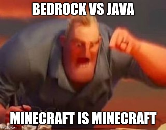 Minecraft is Minecraft | BEDROCK VS JAVA; MINECRAFT IS MINECRAFT | image tagged in mr incredible mad | made w/ Imgflip meme maker