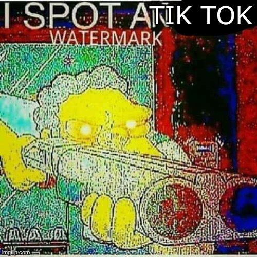 I SPOT AN x WATERMARK | TIK TOK | image tagged in i spot an x watermark | made w/ Imgflip meme maker