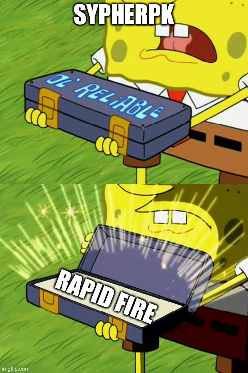 SypherPK with the rapid fire | SYPHERPK; RAPID FIRE | image tagged in ol' reliable | made w/ Imgflip meme maker