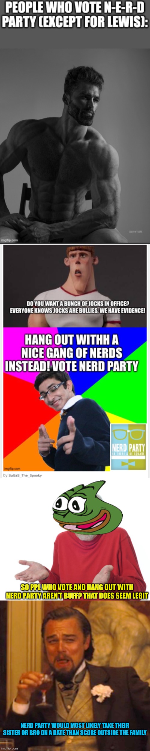 They’re so progressive, the might actually defend and debate the right for keeping it in the family. Jokes.. maybe? Idk | SO PPL WHO VOTE AND HANG OUT WITH NERD PARTY AREN’T BUFF? THAT DOES SEEM LEGIT; NERD PARTY WOULD MOST LIKELY TAKE THEIR SISTER OR BRO ON A DATE THAN SCORE OUTSIDE THE FAMILY | image tagged in guess i ll die,memes,laughing leo,fake news from nerd and pepe | made w/ Imgflip meme maker
