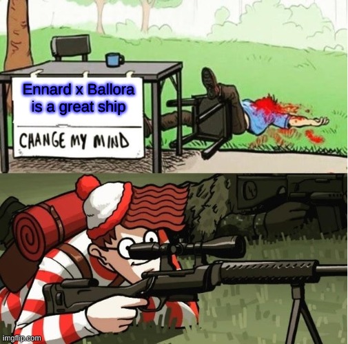 no it is NOT | Ennard x Ballora is a great ship | image tagged in waldo shoots the change my mind guy,angery,angry sister location noises | made w/ Imgflip meme maker