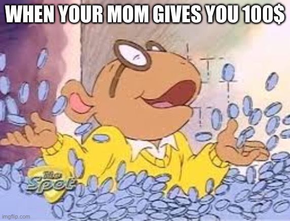 Arthur | WHEN YOUR MOM GIVES YOU 100$ | image tagged in arthur | made w/ Imgflip meme maker