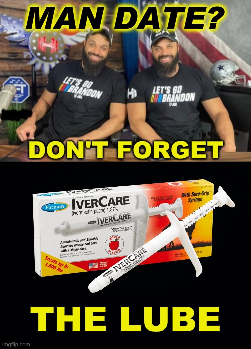 is this meme racist? or anti gay? | MAN DATE? DON'T FORGET; THE LUBE | image tagged in hodge twins,ivermectin,covidiots,conservative logic,antivax,stupid people | made w/ Imgflip meme maker