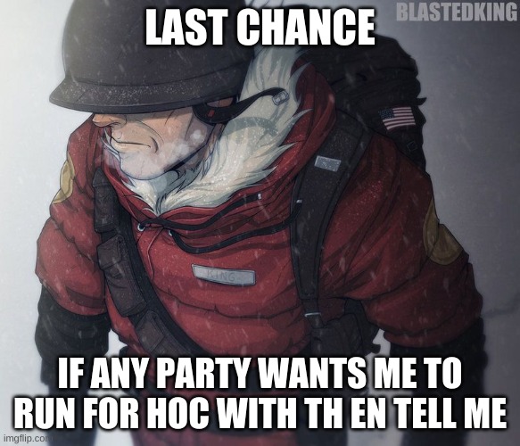 LAST CHANCE; IF ANY PARTY WANTS ME TO RUN FOR HOC WITH TH EN TELL ME | made w/ Imgflip meme maker
