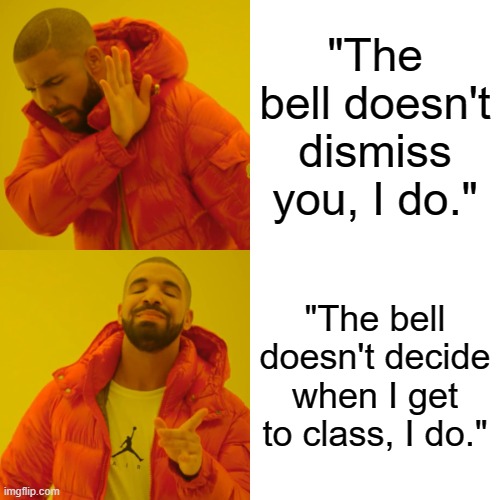 Some genius said this at school today | "The bell doesn't dismiss you, I do."; "The bell doesn't decide when I get to class, I do." | image tagged in memes,drake hotline bling,school,school sucks | made w/ Imgflip meme maker
