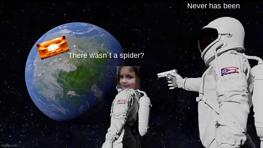 Always Has Been | Never has been; There wasn´t a spider? | image tagged in memes,always has been | made w/ Imgflip meme maker