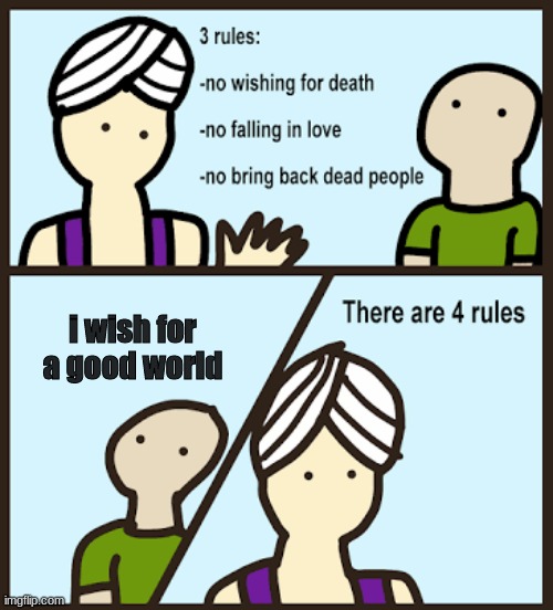 impossible | i wish for a good world | image tagged in there are 3 rules | made w/ Imgflip meme maker