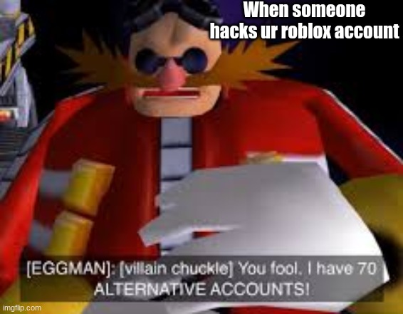 That one in 1,000 people. (I'm one of these) | When someone hacks ur roblox account | image tagged in eggman alternative accounts | made w/ Imgflip meme maker